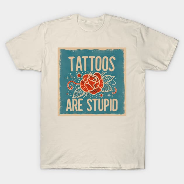 Tattoos Are Stupid Sarcastic Ink Addict Tattooed T-Shirt by David white